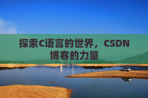 探索C语言的世界，CSDN博客的力量